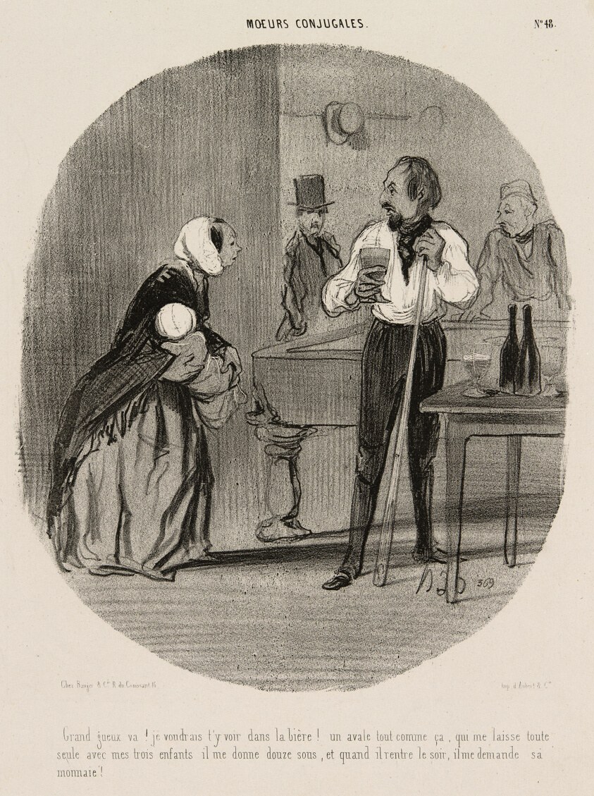 “You tramp! I would like to see you drown in your beer! Leaving me alone like that with my three children, he gives me twelve sous, and when he comes back in the evening, he asks for his change!,” plate 48 from Moeurs Conjugales