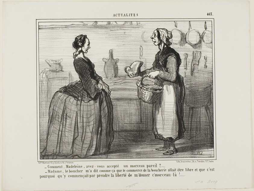 “- Madeleine, how could you ever accept a piece of meat like this one? - Madame, the butcher told me that the meat commerce will be free, therefore he took the liberty of giving me this piece,” plate 463 from Actualités